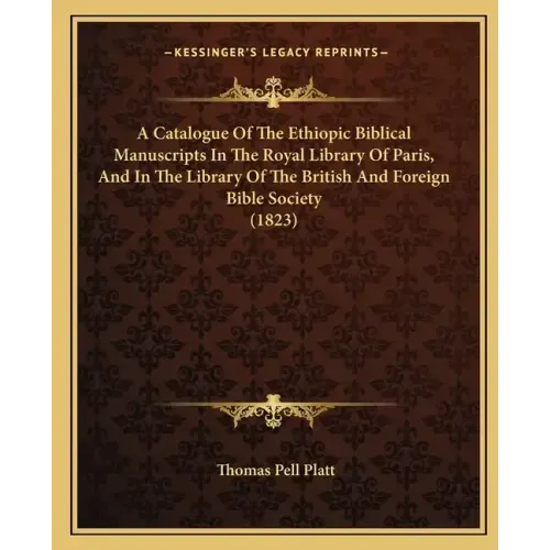 A Catalogue Of The Ethiopic Biblical Manuscripts In The Royal Library Of Paris, And In The Library Of The British And Foreign Bible Society (1823)