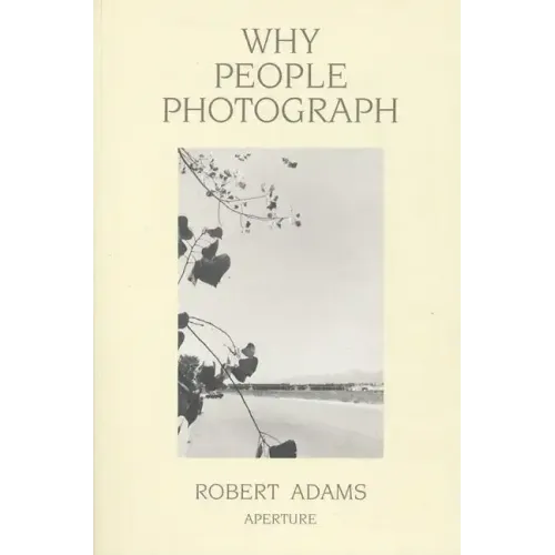 Robert Adams: Why People Photograph: Selected Essays and Reviews