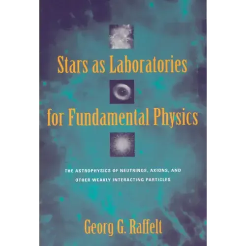 Stars as Laboratories for Fundamental Physics: The Astrophysics of Neutrinos, Axions, and Other Weakly Interacting Particles