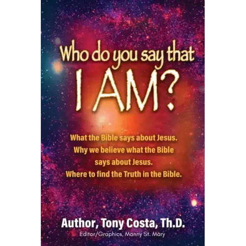 Who Do You Say That I Am?: What the Bible Says About Jesus. Why We Believe What the Bible Says About Jesus. Where to Find Truth in the Bible.
