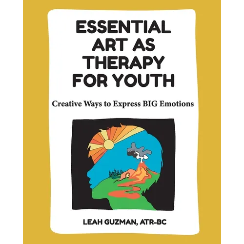Essential Art As Therapy For Youth: Creative Ways to Express BIG Emotions