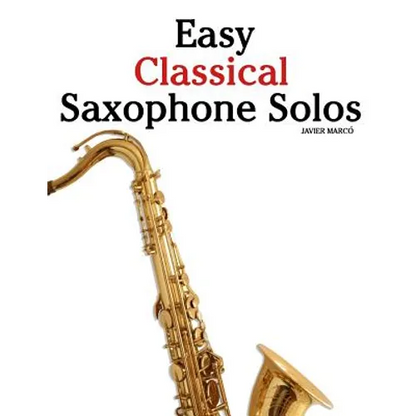 Easy Classical Saxophone Solos: For Alto, Baritone, Tenor & Soprano Saxophone Player. Featuring Music of Mozart, Handel, Strauss, Grieg and Other Comp