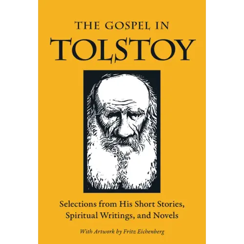 The Gospel in Tolstoy: Selections from His Short Stories, Spiritual Writings & Novels