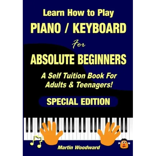 Learn How to Play Piano / Keyboard For Absolute Beginners: A Self Tuition Book For Adults & Teenagers! Special Edition