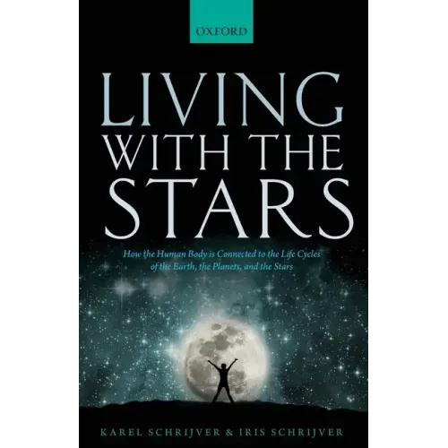 Living with the Stars: How the Human Body Is Connected to the Life Cycles of the Earth, the Planets, and the Stars