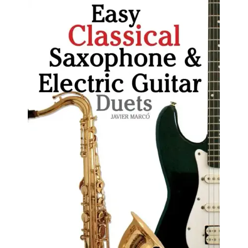 Easy Classical Saxophone & Electric Guitar Duets: For Alto, Baritone, Tenor & Soprano Saxophone Player. Featuring Music of Mozart, Handel, Strauss, Gr