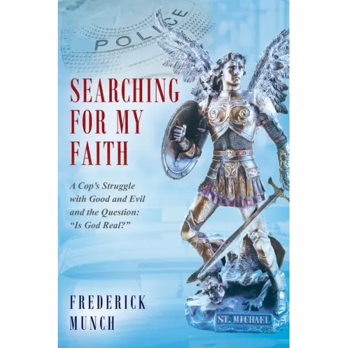 Searching for my Faith: A Cop's Struggle with Good and Evil and the Question: "Is God Real?"