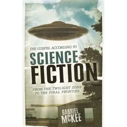 The Gospel According to Science Fiction: From the Twilight Zone to the Final Frontier