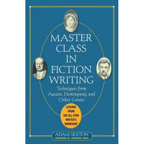 Master Class in Fiction Writing: Techniques from Austen, Hemingway, and Other Greats: Lessons from the All-Star Writer's Workshop